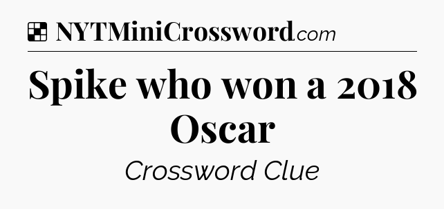 Solution: Spike who won a 2018 Oscar - NYT Crossword