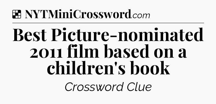 Solution: Best Picture-nominated 2011 film based on a children's book - NYT Crossword