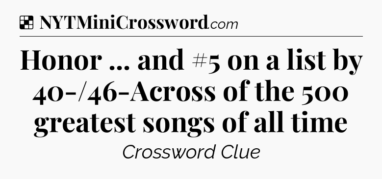 Solution: Honor ... and #5 on a list by 40-/46-Across of the 500 greatest songs of all time - NYT Crossword
