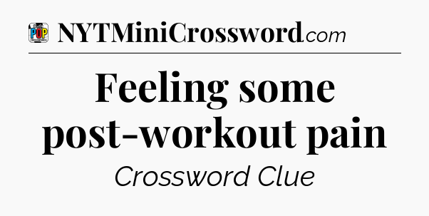 Feeling some post-workout pain Crossword Clue