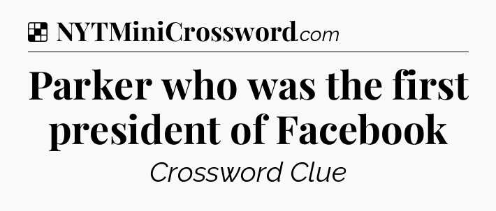 Solution: Parker who was the first president of Facebook - NYT Crossword