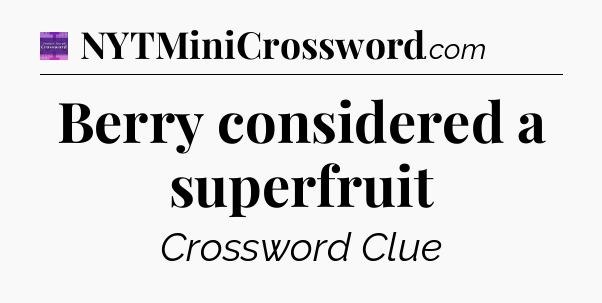 Berry considered a superfruit - Thomas Joseph Crossword