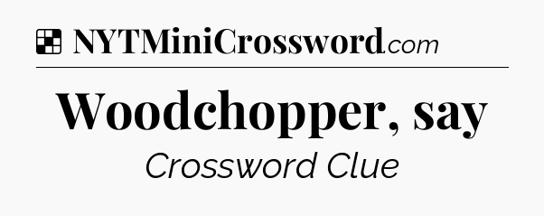 Solution: Woodchopper, say - NYT Crossword