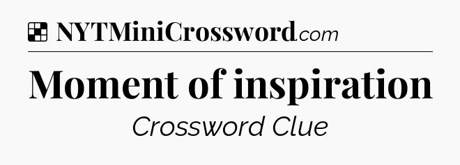 Solution: Moment of inspiration - NYT Crossword