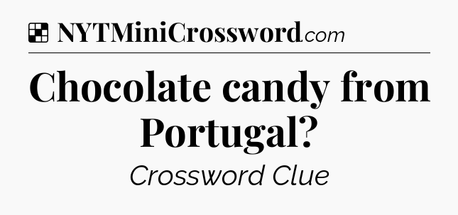 Solution: Chocolate candy from Portugal - NYT Crossword