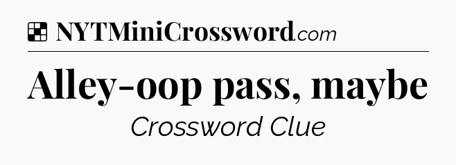Solution: Alley-oop pass, maybe - NYT Crossword