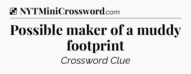 Solution: Possible maker of a muddy footprint - NYT Crossword