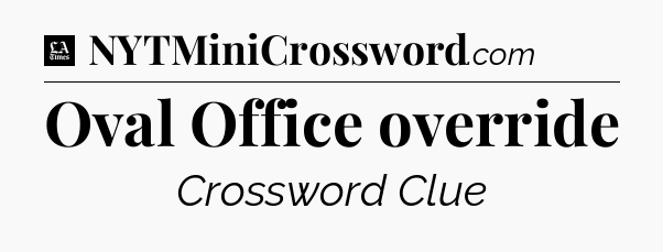 Oval Office override - LA Times Crossword