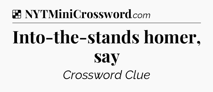 Solution: Into-the-stands homer, say - NYT Crossword