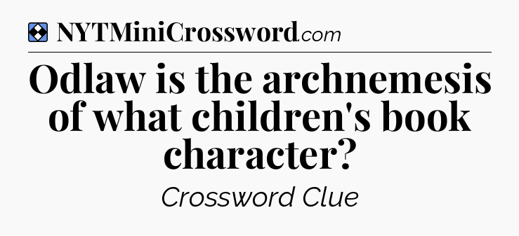 Solution: Odlaw is the archnemesis of what children's book character - NYT Mini Crossword