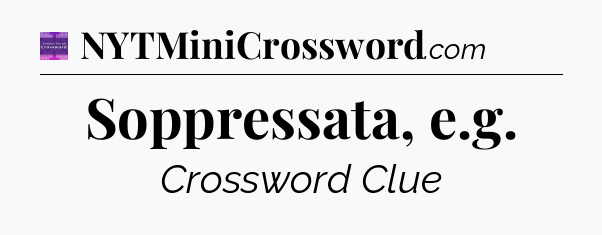 Soppressata, e.g - Thomas Joseph Crossword