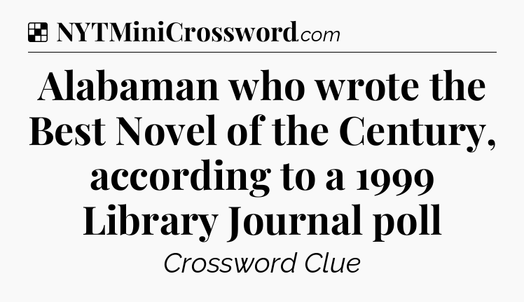 Solution: Alabaman who wrote the Best Novel of the Century, according to a 1999 Library Journal poll - NYT Crossword