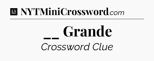 __ Grande - LA Times Crossword