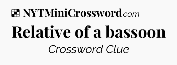 Solution: Relative of a bassoon - NYT Crossword