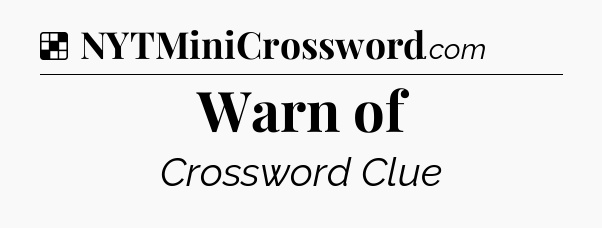 Solution: Warn of - NYT Crossword
