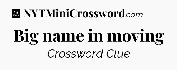 Big name in moving - LA Times Crossword