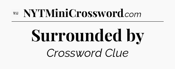 Surrounded by - WSJ Crossword