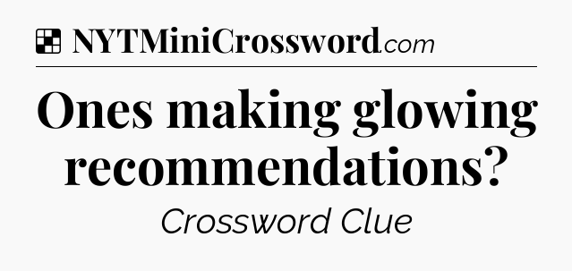 Solution: Ones making glowing recommendations - NYT Crossword