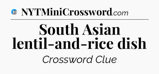 South Asian lentil-and-rice dish Crossword Clue