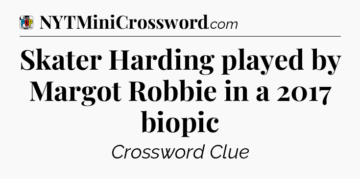 Skater Harding played by Margot Robbie in a 2017 biopic Crossword Clue