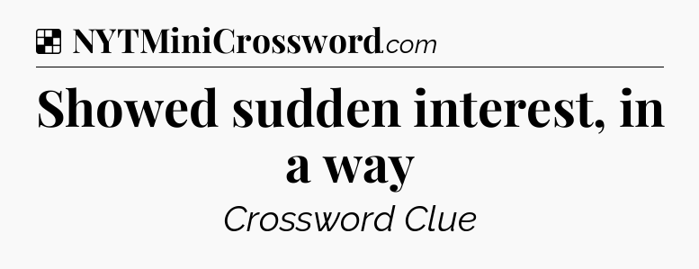Solution: Showed sudden interest, in a way - NYT Crossword