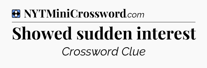 Solution: Showed sudden interest - NYT Mini Crossword