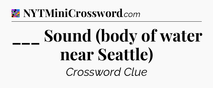 ___ Sound (body of water near Seattle) Crossword Clue