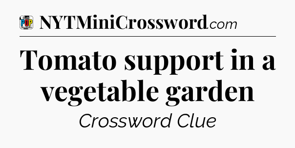 Tomato support in a vegetable garden Crossword Clue