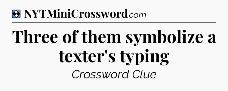 Solution: Three of them symbolize a texter's typing - NYT Mini Crossword