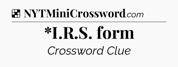Solution: *I.R.S. form - NYT Crossword