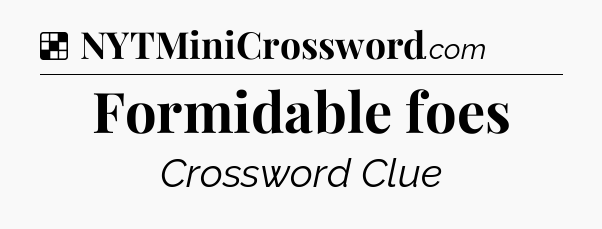 Solution: Formidable foes - NYT Crossword