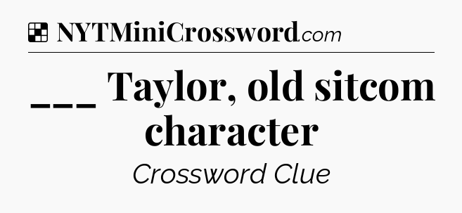 Solution: ___ Taylor, old sitcom character - NYT Crossword