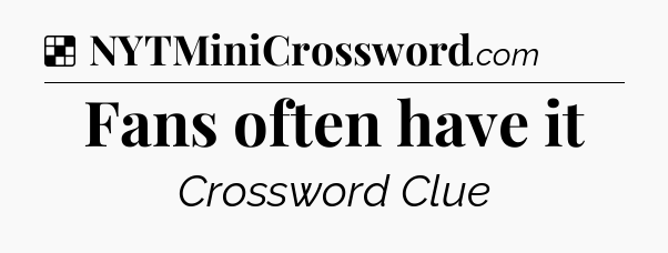 Solution: Fans often have it - NYT Crossword
