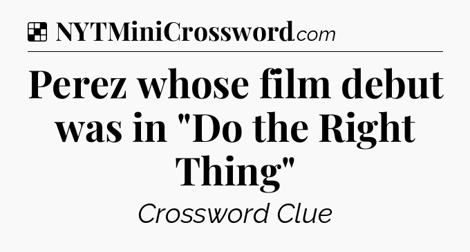 Solution: Perez whose film debut was in 