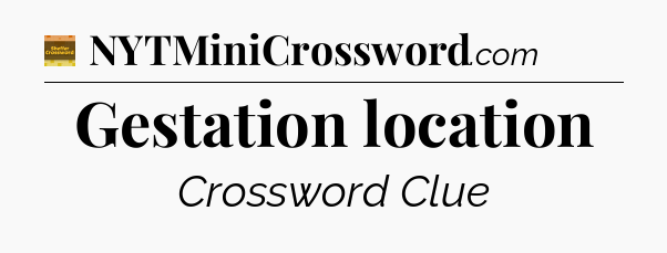 Gestation location - Eugene Sheffer Crossword