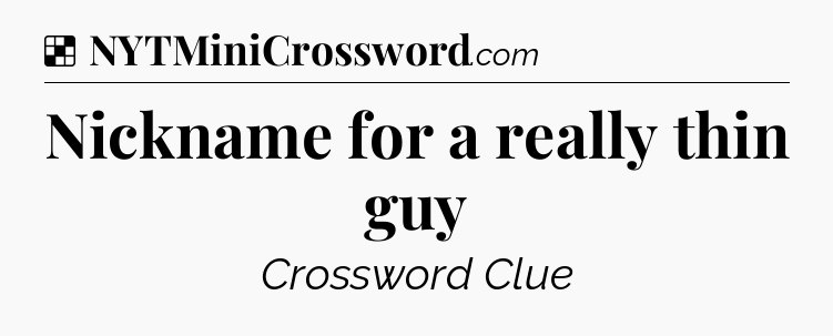 Solution: Nickname for a really thin guy - NYT Crossword