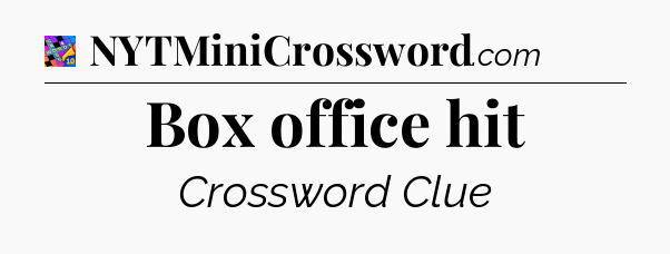 Box office hit Crossword Clue