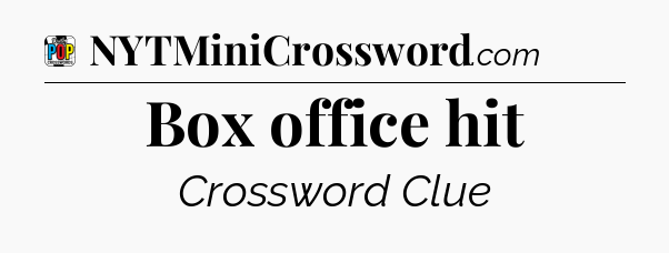 Box office hit Crossword Clue