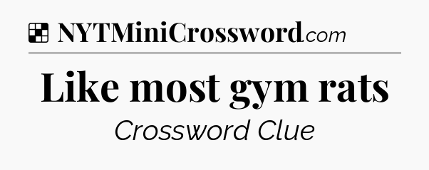 Solution: Like most gym rats - NYT Crossword