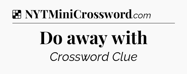 Solution: Do away with - NYT Crossword