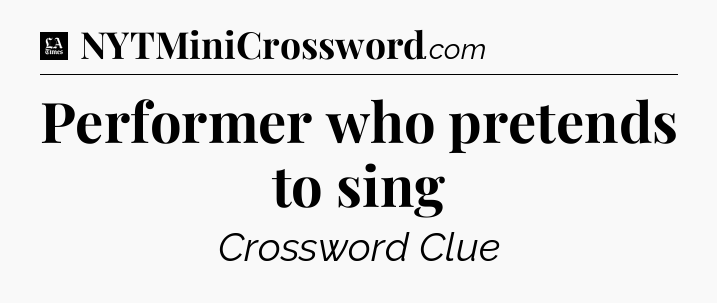 Performer who pretends to sing - LA Times Crossword