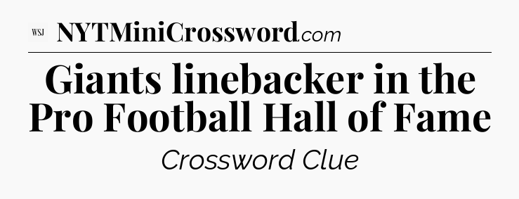 Giants linebacker in the Pro Football Hall of Fame - WSJ Crossword