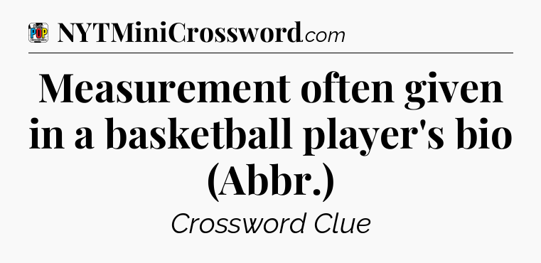 Measurement often given in a basketball player's bio (Abbr.) Crossword Clue