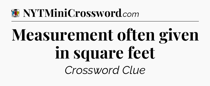 Measurement often given in square feet Crossword Clue