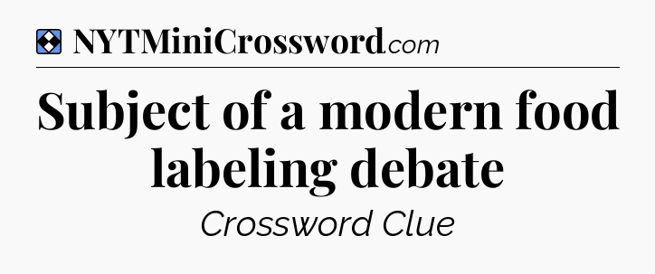 Solution: Subject of a modern food labeling debate - NYT Mini Crossword