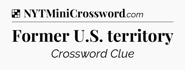 Solution: Former U.S. territory - NYT Crossword