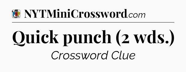 Quick punch (2 wds.) Crossword Clue