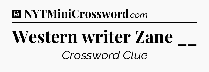 Western writer Zane __ - LA Times Crossword