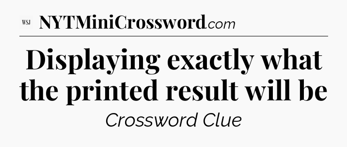 Displaying exactly what the printed result will be - WSJ Crossword