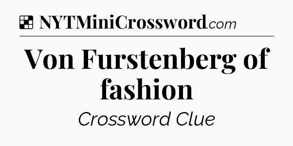 Solution: Von Furstenberg of fashion - NYT Crossword